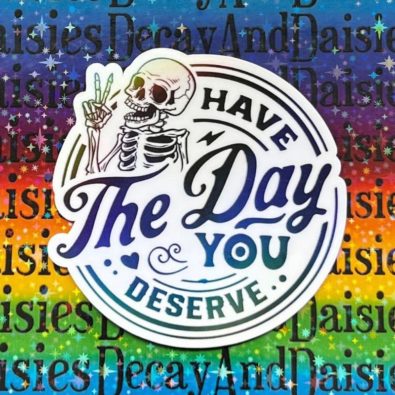Have The Day You Deserve Iridescent Sticker