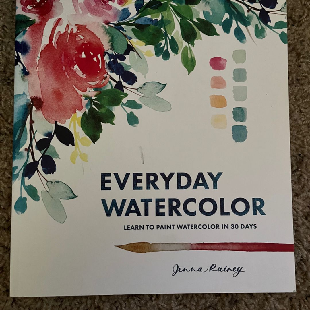 EVERYDAY WATERCOLOR : Learn To Paint Watercolor in 30 Days by Jenna Rainey  (2017