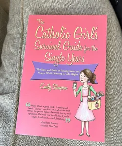 The Catholic Girl's Survival Guide for the Single Years