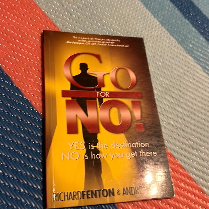 Go for No! : Yes Is the Destination, No Is How You Get There