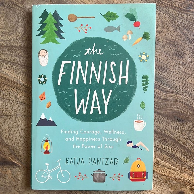 The Finnish Way: Finding Courage, Wellness, and Happiness Through the Power of Sisu