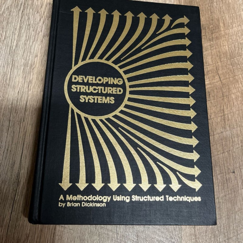 DEVELOPING STRUCTURED SYSTEMS: A METHODOLOGY USING By Brian Dickinson