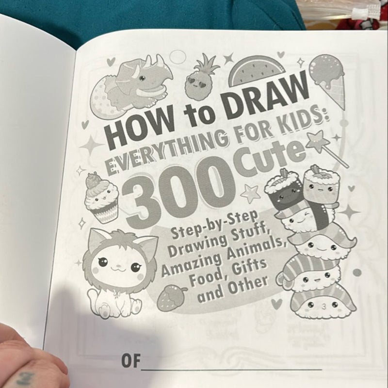How To Draw Everything: 300 Drawings of Cute Stuff, Animals, Food, Gifts, and other Amazing Things | Book For Kids