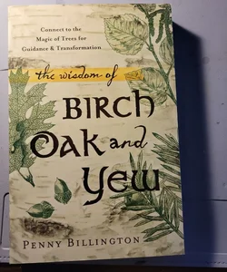 The Wisdom of Birch, Oak, and Yew
