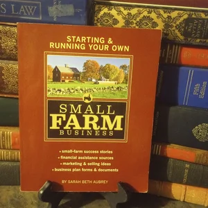 Starting and Running Your Own Small Farm Business