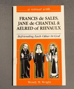 A Retreat with Francis de Sales, Jane de Chantal and Aelred of Rievaulx