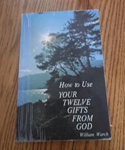 How to Use Your 12 Gifts from God