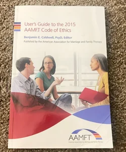 User's Guide to the 2015 AAMFT Code of Ethics