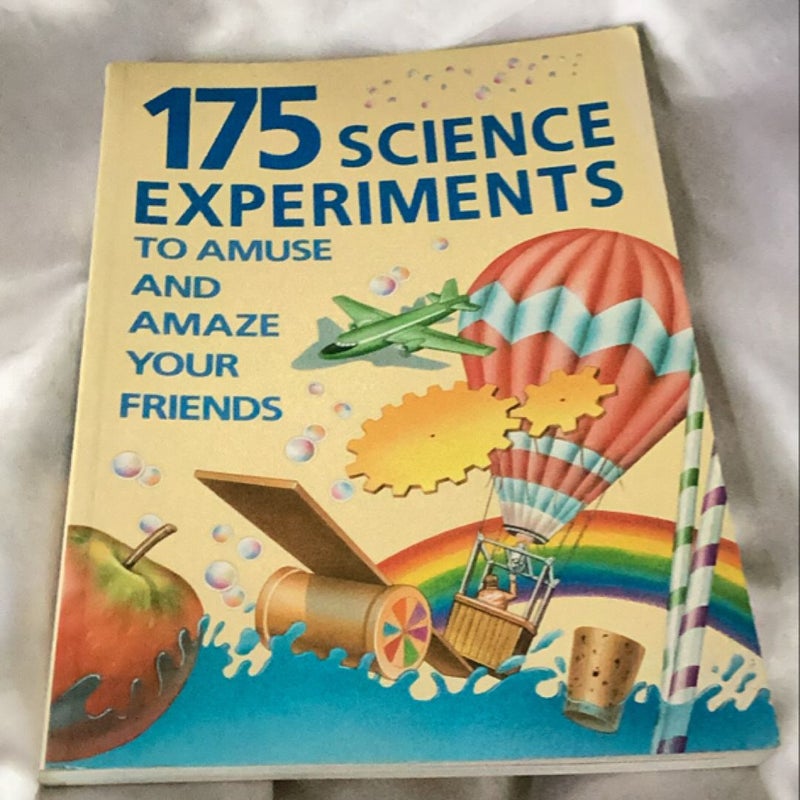 175 Science Experiments to Amuse and Amaze Your Friends