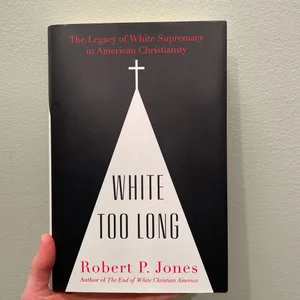 White Too Long: The Legacy of White Supremacy in American Christianity:  Jones, Robert P.: 9781982122867: : Books