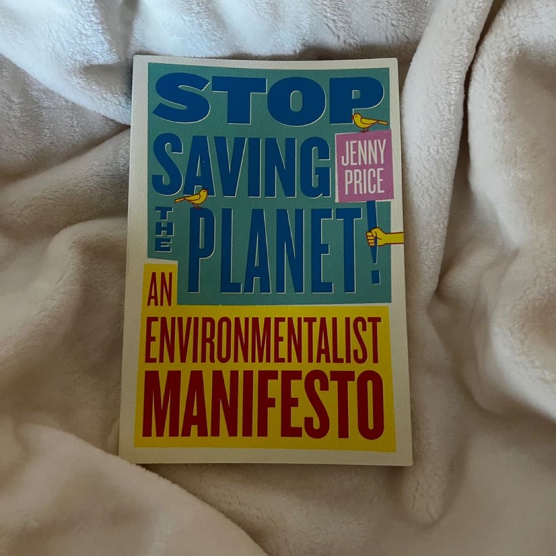 Stop Saving the Planet!