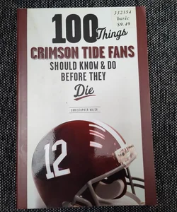 100 Things Crimson Tide Fans Should Know and Do Before They Die