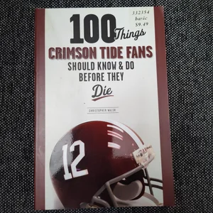 100 Things Crimson Tide Fans Should Know and Do Before They Die