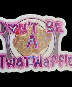 Don’t Be A Twat Waffle Sticker