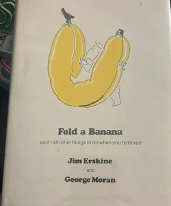 Fold a Banana and 146 Other Things