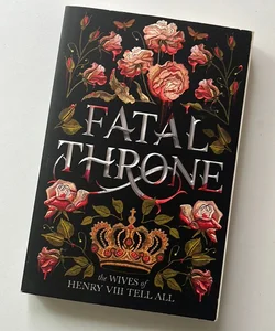 Fatal Throne: the Wives of Henry VIII Tell All