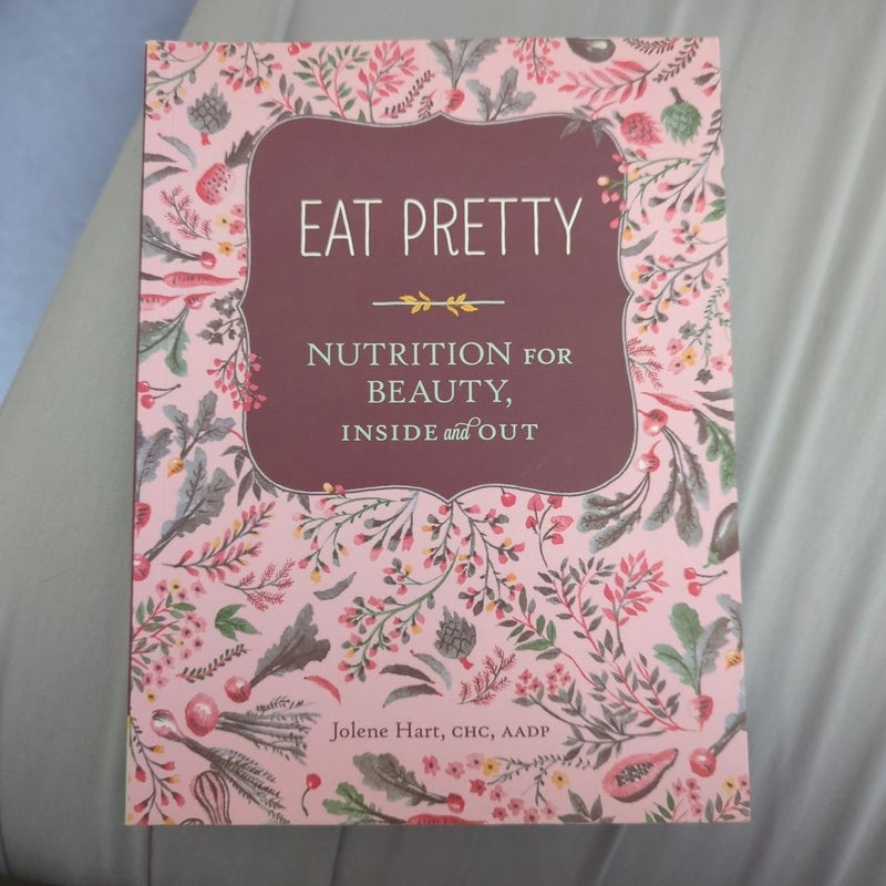 Eat Pretty: Nutrition for Beauty, Inside and Out (Nutrition Books, Health Journals, Books about Food, Beauty Cookbooks)