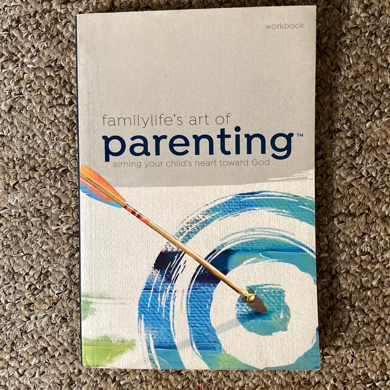 FamilyLife’s Art of Parenting Workbook