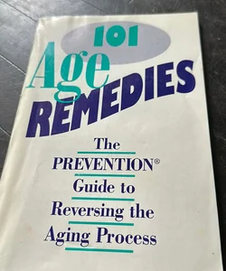 101 Age Remedies the prevention guide to reversing the aging process