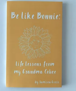 Be Like Bonnie: Life Lessons from my Grandma Cohee 
