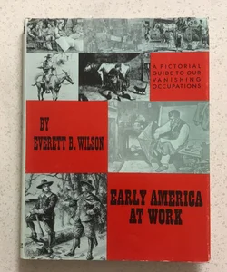Early America At Work: a Pictorial Guide Our Vanishing Occupations ( 1963 )