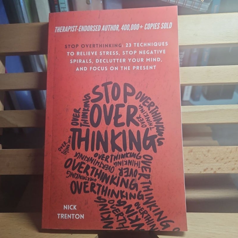 Stop Overthinking: 23 Techniques to Relieve Stress, Stop Negative Spirals, Declutter Your Mind, and Focus on the Present