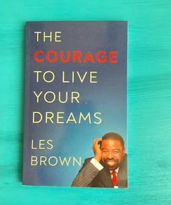 The Courage to Live Your Dreams