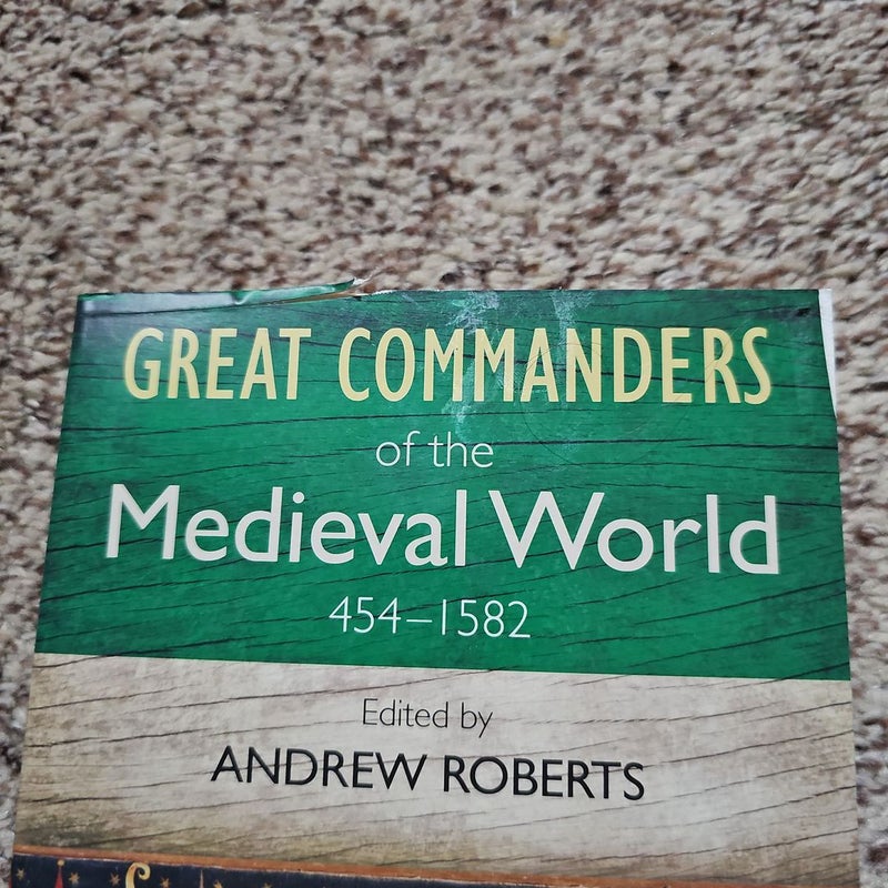 The Great Commanders of the Medieval World 454-1582AD