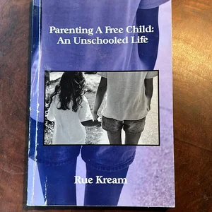 Parenting A Free Child: an Unschooled Life