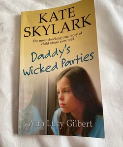 Daddy's Wicked Parties: the Most Shocking True Story of Child Abuse Ever Told