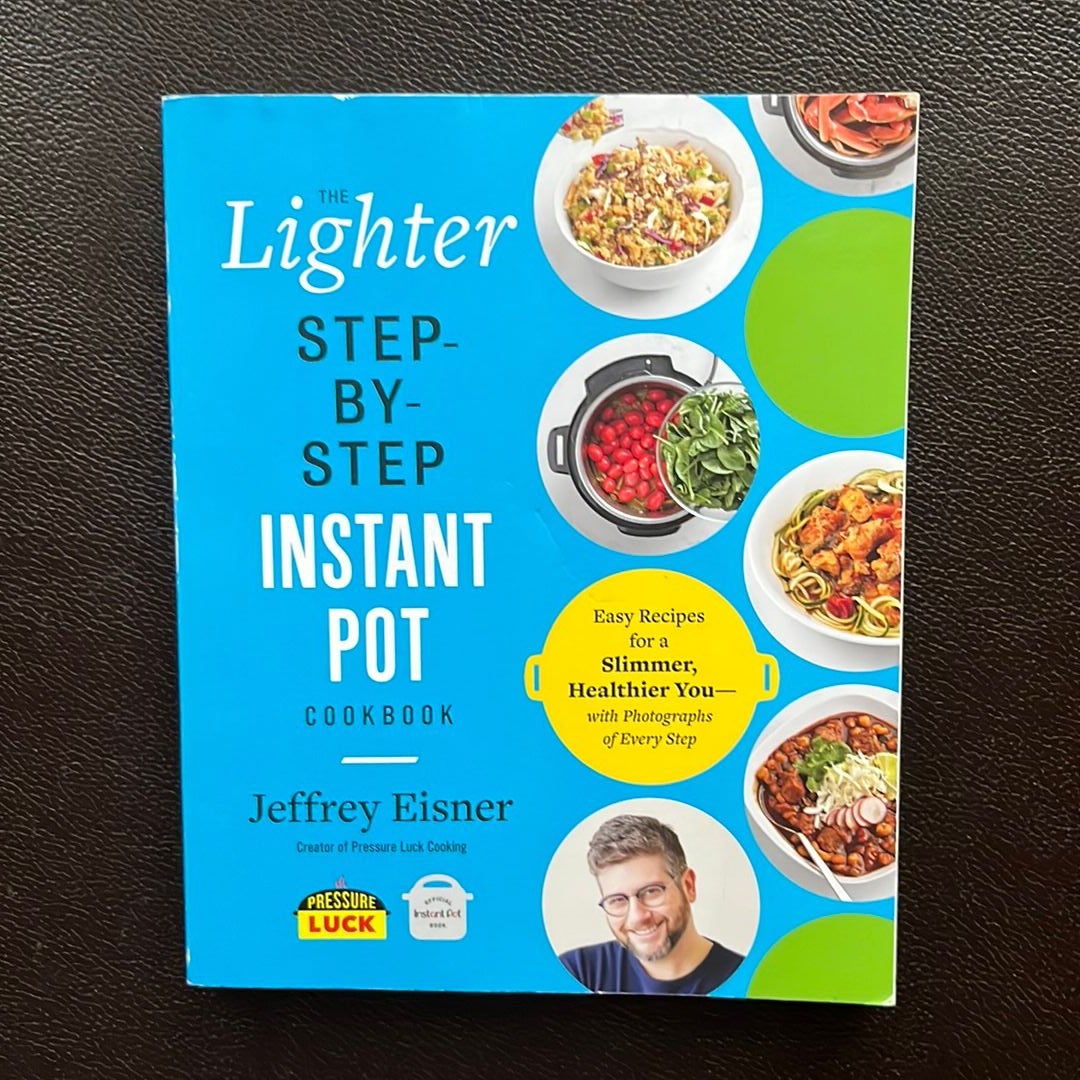 The Lighter Step-By-Step Instant Pot Cookbook: Easy Recipes for a