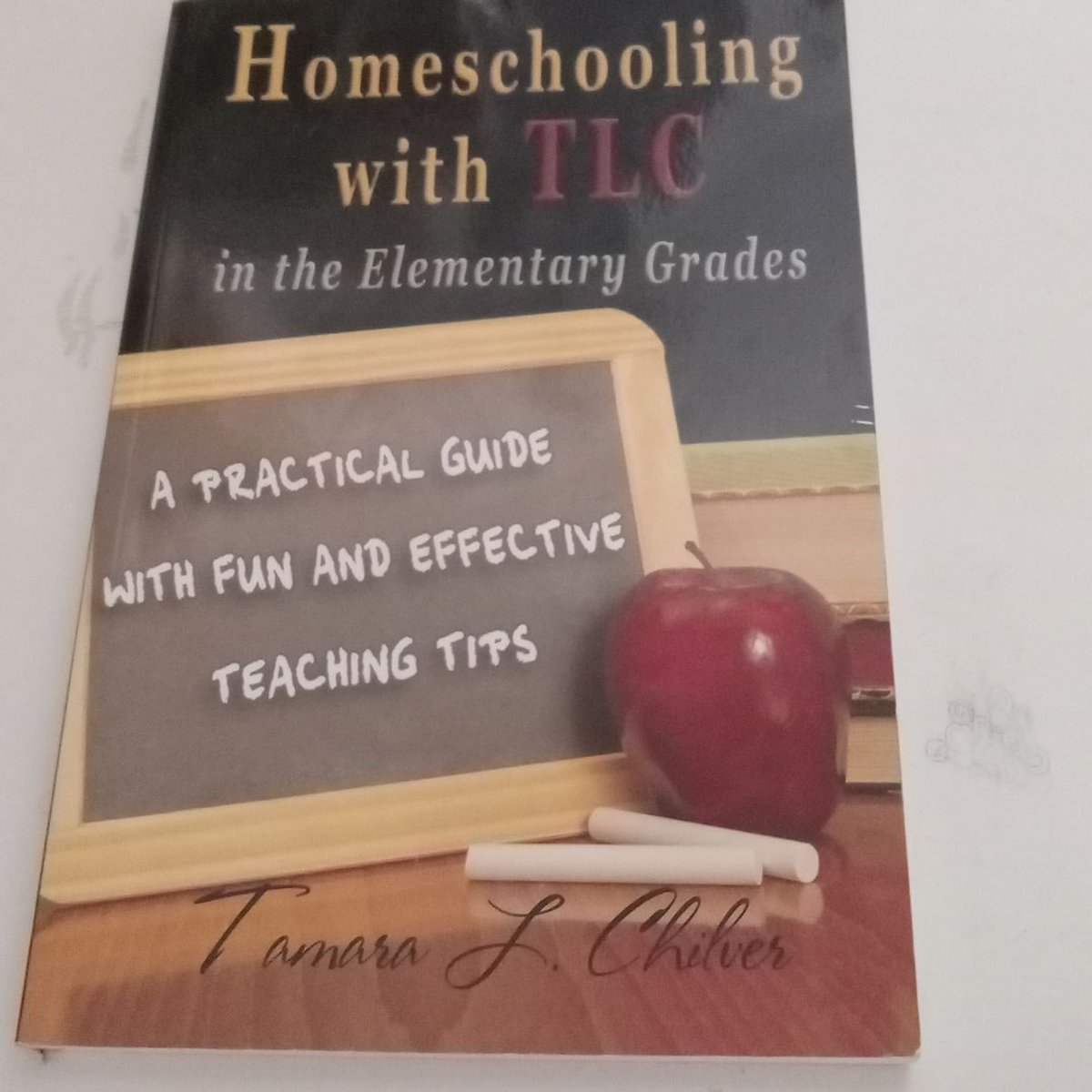 Homeschooling with TLC in the Elementary Grades by Tamara Larraine Chilver