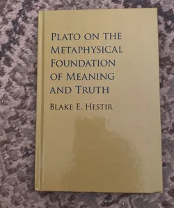 Plato on the Metaphysical Foundation of Meaning and Truth