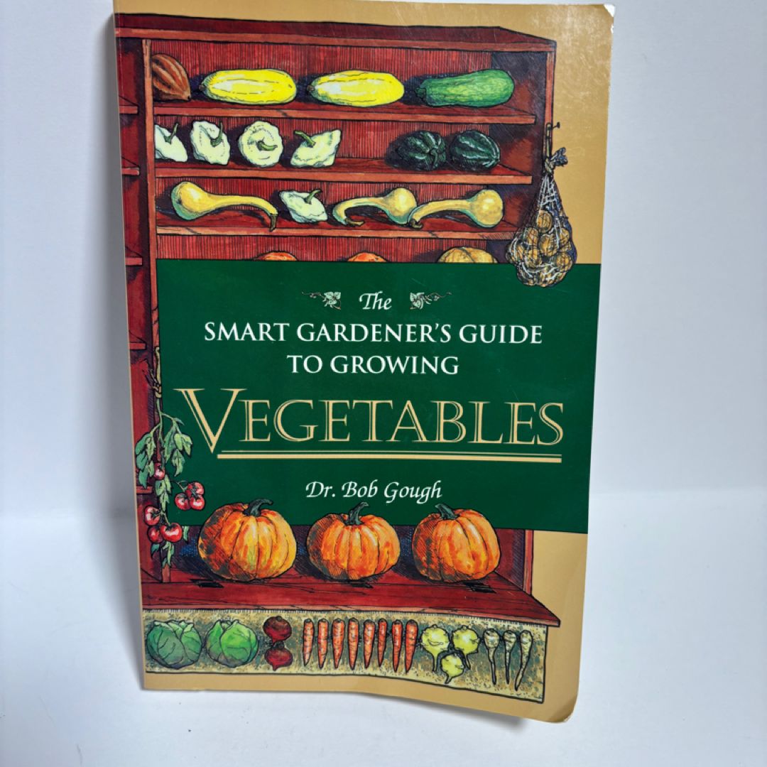 The Smart Gardener's Guide to Growing Vegetables