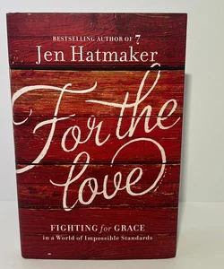 For the Love Fighting for Grace in a World of Impossible Standards