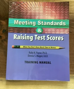 Meeting Standards and Raising Test Scores When You Don't Have Much Time or Money Training Manual