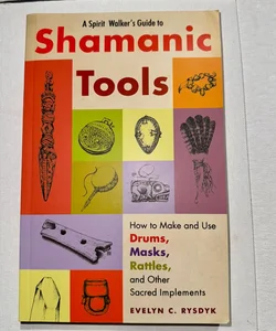 A Spirit Walker’s Guide To Shamanic Tools