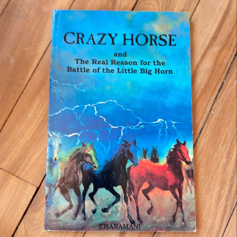 Crazy Horse and the Real Reason for the Battle of the Little Big Horn