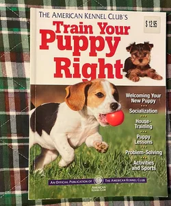 The American Kennel Club's Train Your Puppy Right