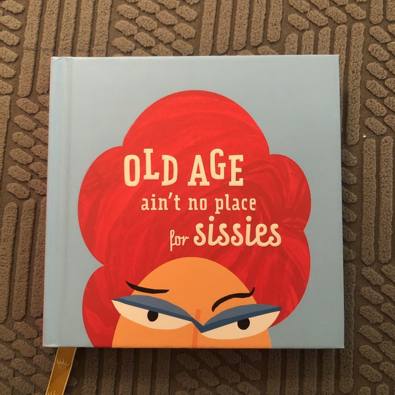 Old Age ain’t no place for sissies