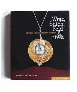 Wrap, Stitch, Fold & Rivet: Making Designer Metal Jewelry Hardcover