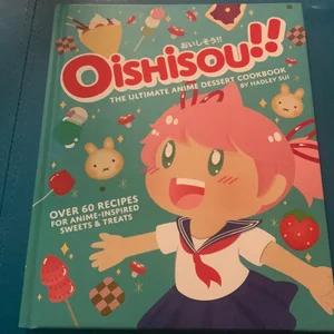 Oishisou!! the Ultimate Anime Dessert Cookbook