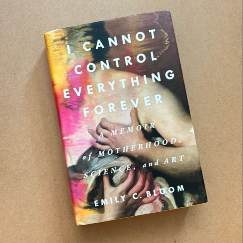 I Cannot Control Everything Forever: a Memoir of Motherhood, Science, and Art