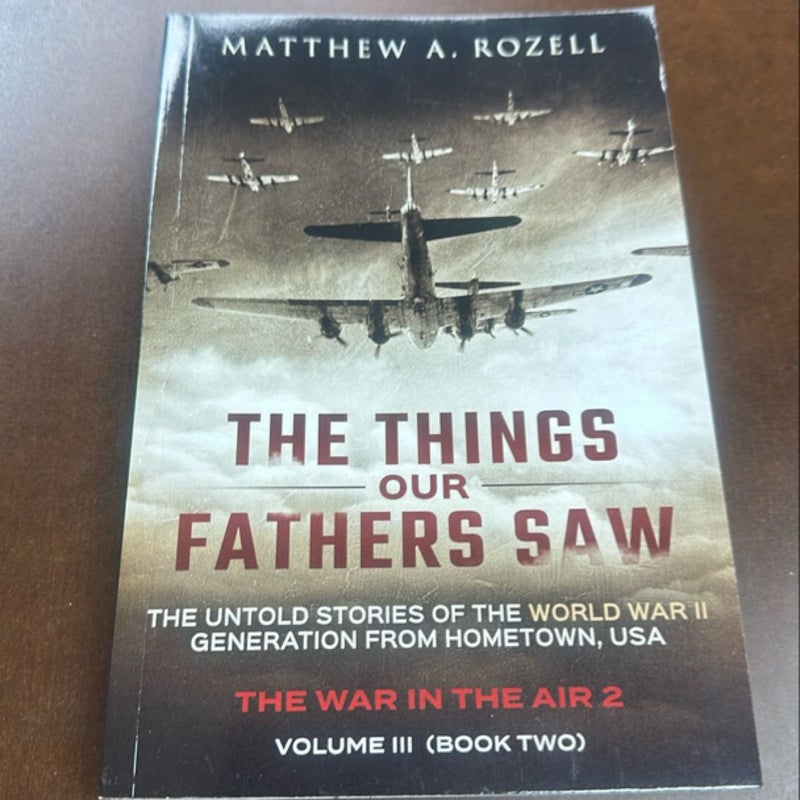 The Things Our Fathers Saw-The Untold Stories of the World War II Generation-Volume III