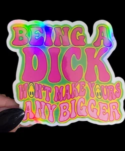 Being a dick won’t make yours any bigger sticker