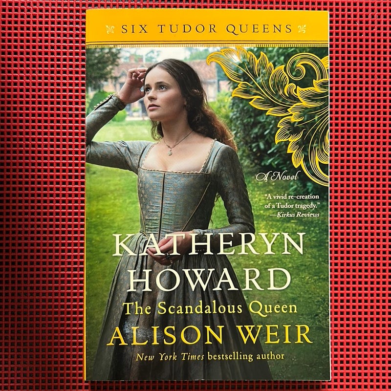 Katheryn Howard The Scandalous Queen A Novel by Alison Weir