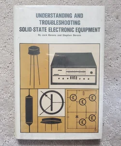 Understanding and Troubleshooting Solid-State Electronic Equipment (This Edition, 1969)