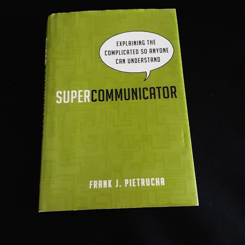 Super Communicator: Explaining the Complicated So Anyone Can Understand 