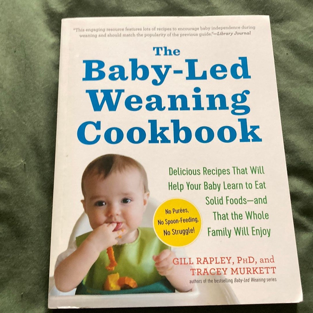 The Baby-Led Weaning Cookbook: Delicious Recipes That Will Help Your Baby  Learn to Eat Solid Foods―and That the Whole Family Will Enjoy (The