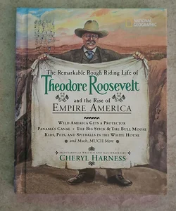 The Remarkable Rough-Riding Life of Theodore Roosevelt and the Rise of Empire America*